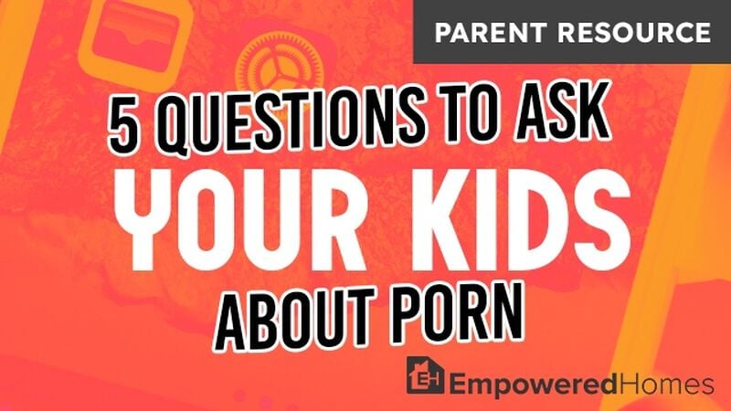 PARENT RESOURCE: 5 Questions to Ask Your Kids About Porn